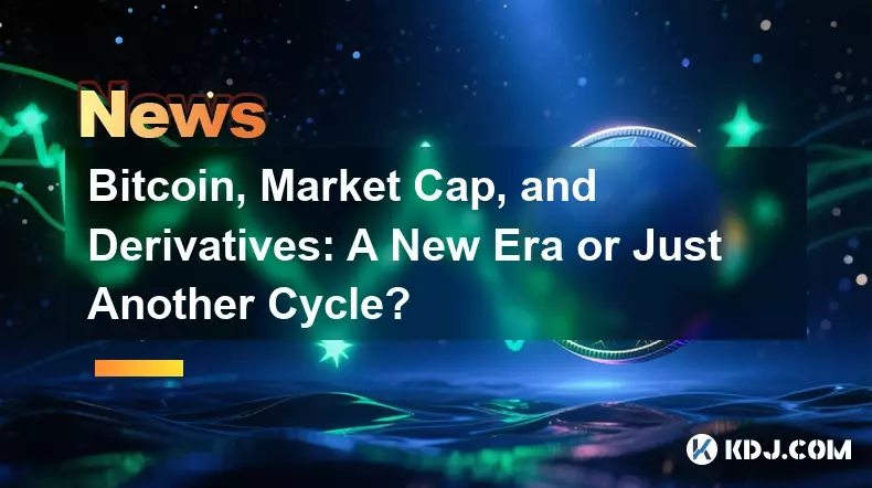 Bitcoin, Market Cap, and Derivatives: A New Era or Just Another Cycle? Bitcoin, Market Cap, and Derivatives: A New Era or Just Another Cycle?