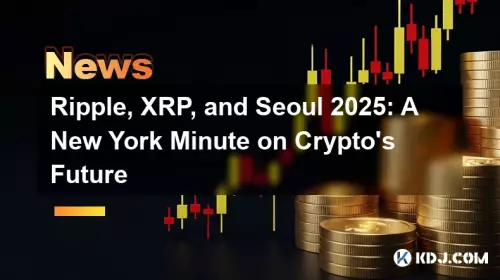 Ripple,XRP和首爾2025:Crypto的未來紐約分鐘 Ripple,XRP和首爾2025:Crypto的未來紐約分鐘