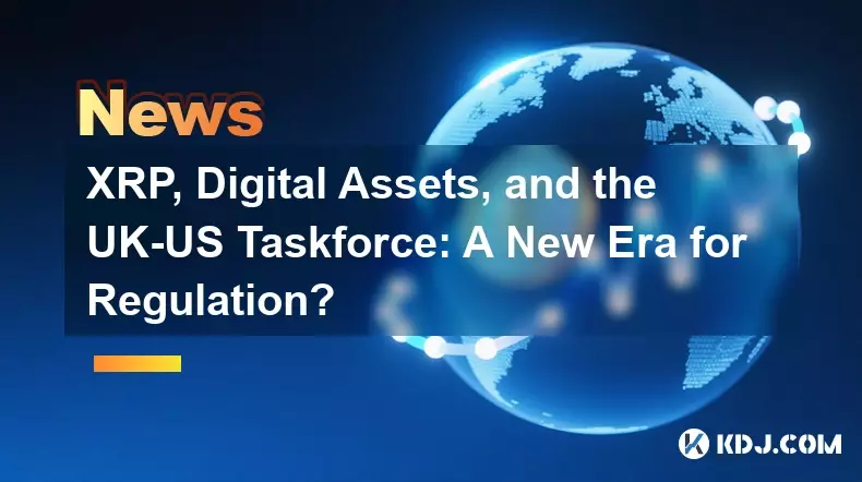 XRP, Digital Assets, and the UK-US Taskforce: A New Era for Regulation? XRP, Digital Assets, and the UK-US Taskforce: A New Era for Regulation?