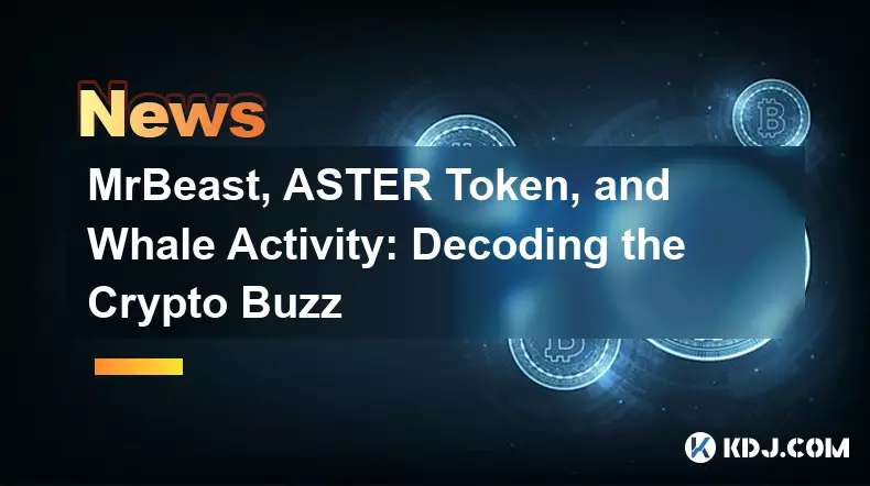 MrBeast, ASTER Token, and Whale Activity: Decoding the Crypto Buzz