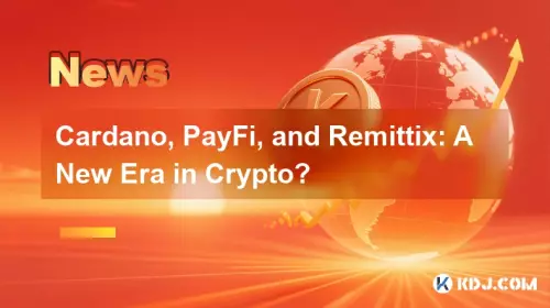 Cardano, PayFi, and Remittix: A New Era in Crypto?