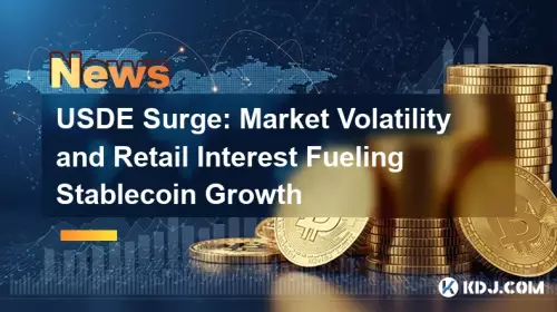USDE Surge: Market Volatility and Retail Interest Fueling Stablecoin Growth