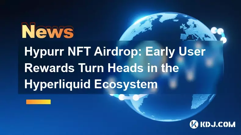 Hypurr NFT Airdrop: Frühe Benutzerbelohnungen drehen Köpfe im Hyperliquid -Ökosystem Hypurr NFT Airdrop: Frühe Benutzerbelohnungen drehen Köpfe im Hyperliquid -Ökosystem