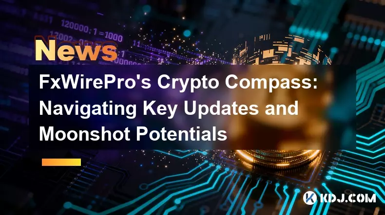 FxWirePro's Crypto Compass: Navigating Key Updates and Moonshot Potentials