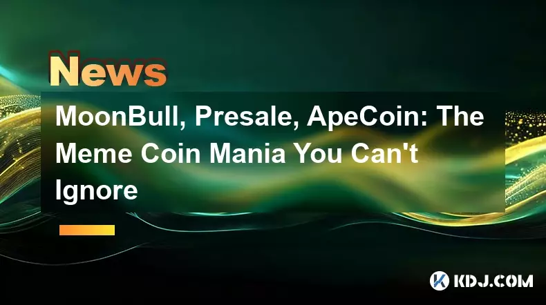 Moonbull, Vorverkauf, Apecoin: Die Meme -Münz -Manie, die Sie nicht ignorieren können Moonbull, Vorverkauf, Apecoin: Die Meme -Münz -Manie, die Sie nicht ignorieren können