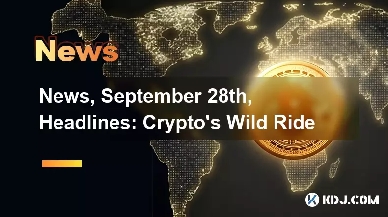 新聞,9月28日,頭條新聞:加密貨幣的瘋狂之旅 新聞,9月28日,頭條新聞:加密貨幣的瘋狂之旅