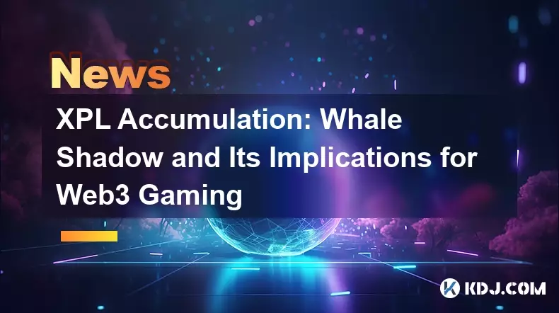 XPL Accumulation: Whale Shadow and Its Implications for Web3 Gaming