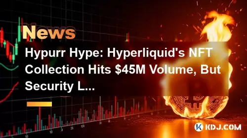 Hypurr -Hype: Die NFT -Sammlung von Hyperliquid erreicht 45 Millionen US -Dollar, aber die Sicherheit tritt auf Hypurr -Hype: Die NFT -Sammlung von Hyperliquid erreicht 45 Millionen US -Dollar, aber die Sicherheit tritt auf