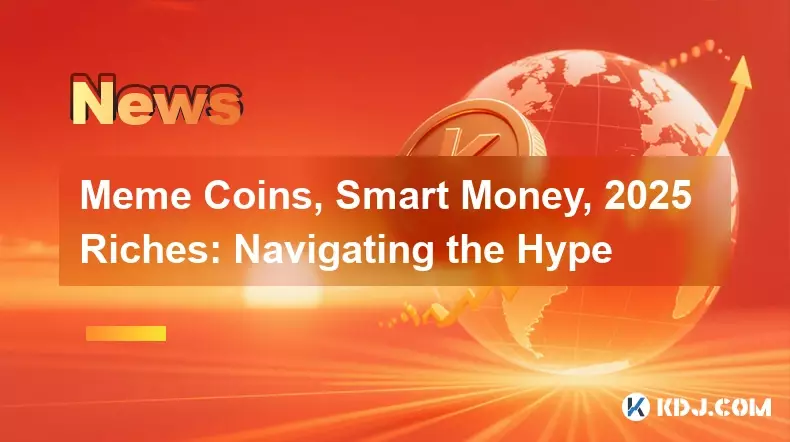 ミームコイン、スマートマネー、2025リッチ:誇大広告をナビゲートします ミームコイン、スマートマネー、2025リッチ:誇大広告をナビゲートします