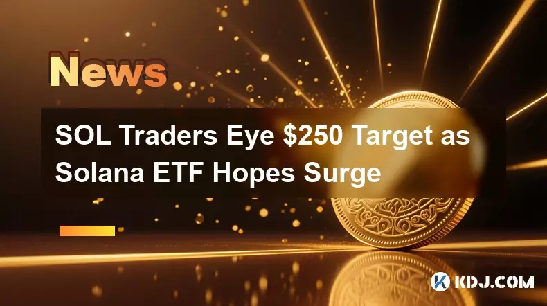 SOL Traders Eye Eye $ 250 Ziel, da Solana ETF hofft