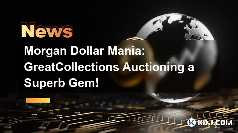 Morgan Dollar Mania : 훌륭한 보석을 경매하는 GreatCollections! Morgan Dollar Mania : 훌륭한 보석을 경매하는 GreatCollections!