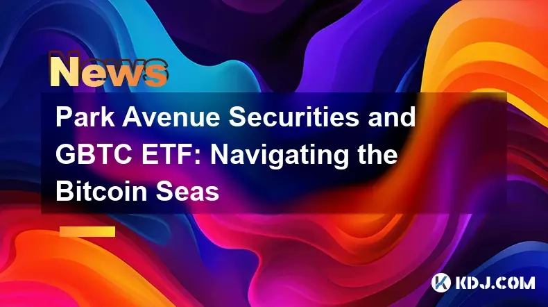 Park Avenue Securities und GBTC ETF: Navigieren der Bitcoin Seas
