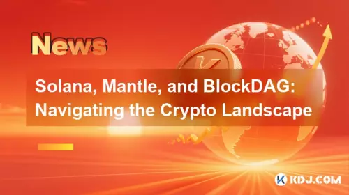 Solana、Mantle、およびBlockDag：暗号の景観をナビゲートします