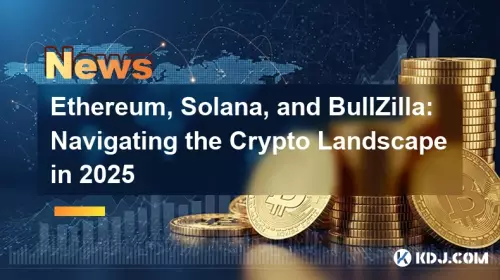 Ethereum, Solana et Bullzilla: naviguer dans le paysage cryptographique en 2025