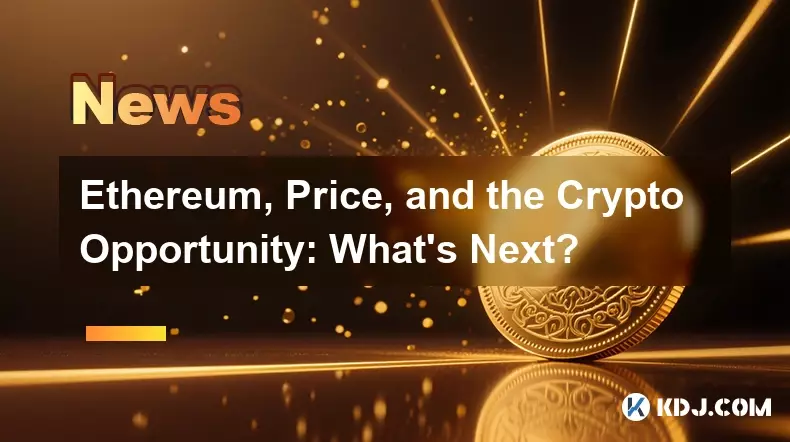 Ethereum, Price, and the Crypto Opportunity: What's Next?