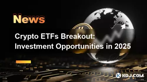 Crypto ETFs Breakout: Investment Opportunities in 2025 Crypto ETFs Breakout: Investment Opportunities in 2025