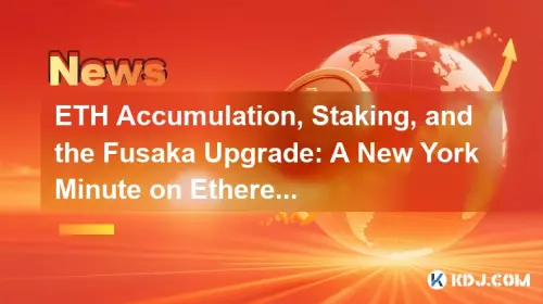 ETH Accumulation, Sking et la mise à niveau de Fusaka: une minute de New York sur l'avenir d'Ethereum