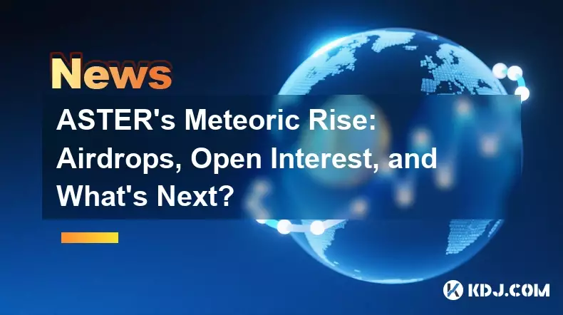 ASTER's Meteoric Rise: Airdrops, Open Interest, and What's Next?