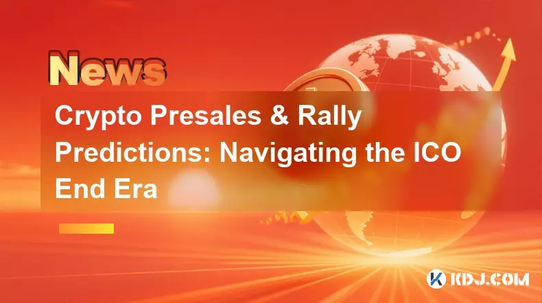 Crypto Presales & Rally Predictions: Navigating the ICO End Era