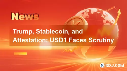 Trump, Stablecoin, and Attestation: USD1 Faces Scrutiny