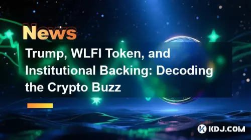 Trump, WLFI Token, and Institutional Backing: Decoding the Crypto Buzz