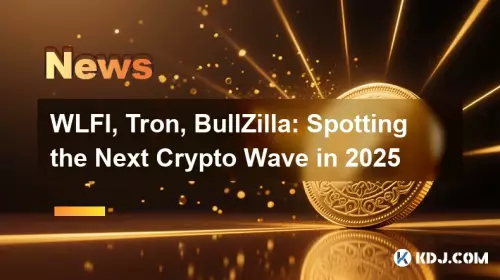 WLFI, Tron, BullZilla: Spotting the Next Crypto Wave in 2025