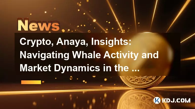 Crypto, Anaya, Insights: Navigation de l'activité des baleines et de la dynamique du marché dans l'espace cryptographique