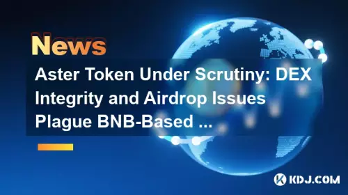 Aster Token Under Scrutiny: DEX Integrity and Airdrop Issues Plague BNB-Based Exchange