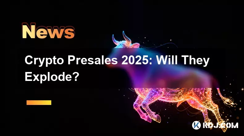 Crypto Presales 2025：它們會爆炸嗎？