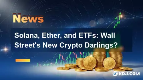 Solana, Ether 및 ETFS : 월스트리트의 새로운 암호화 달링?