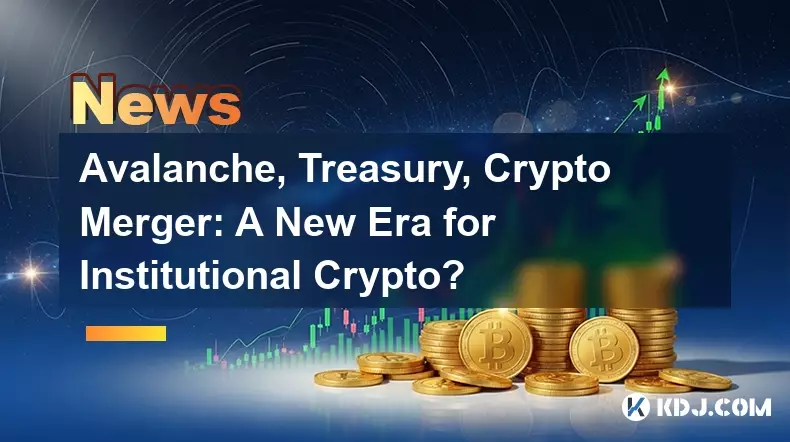 Avalanche, Treasury, Crypto Merger: A New Era for Institutional Crypto?