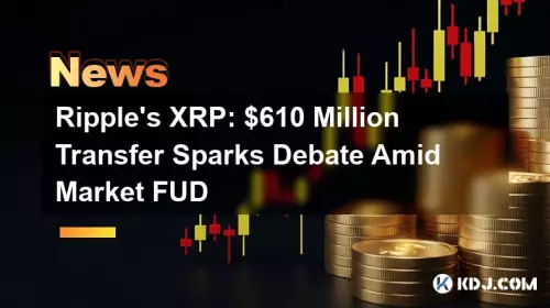 Ripple's XRP: 610 millions de dollars de transfert d'étincelles de transfert au milieu du marché FUD