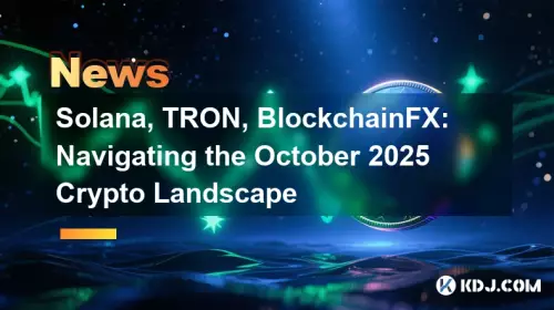 Solana, TRON, BlockchainFX: Navigieren durch die Kryptolandschaft im Oktober 2025