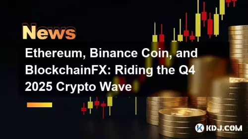 Ethereum, Binance Coin, and BlockchainFX: Riding the Q4 2025 Crypto Wave