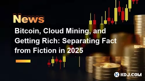 Bitcoin, Wolkenabbau und reich werden: Tatsache von der Fiktion im Jahr 2025 trennen Bitcoin, Wolkenabbau und reich werden: Tatsache von der Fiktion im Jahr 2025 trennen