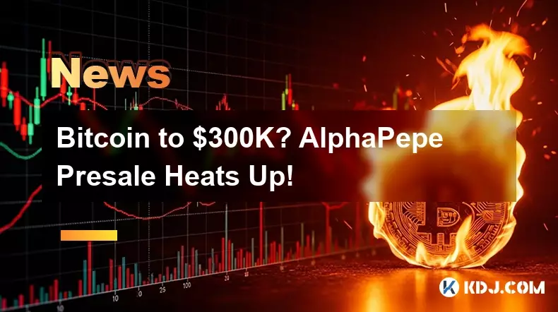 Bitcoin to $300K? AlphaPepe Presale Heats Up!