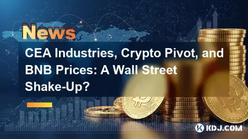 CEA Industries, Crypto Pivot, and BNB Prices: A Wall Street Shake-Up? CEA Industries, Crypto Pivot, and BNB Prices: A Wall Street Shake-Up?