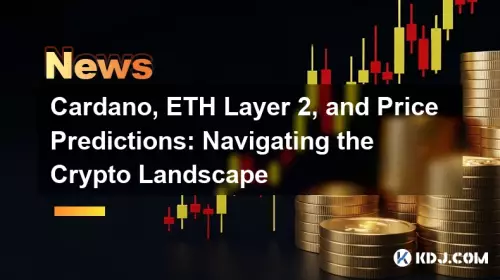Cardano, ETH Layer 2, and Price Predictions: Navigating the Crypto Landscape