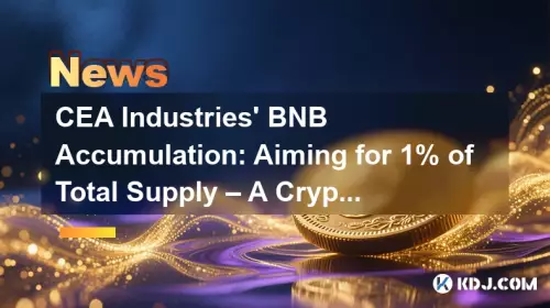 Accumulation BNB de CEA Industries: viser 1% de l'offre totale - une plongée profonde de la crypto-trésor Accumulation BNB de CEA Industries: viser 1% de l'offre totale - une plongée profonde de la crypto-trésor