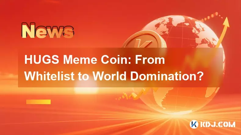 HUGS Meme Coin: From Whitelist to World Domination?