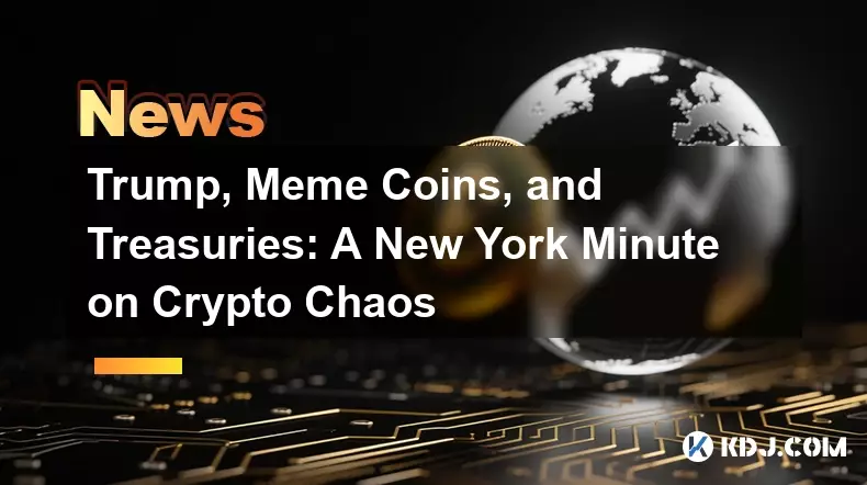 Trump, Meme Coins, and Treasuries: A New York Minute on Crypto Chaos Trump, Meme Coins, and Treasuries: A New York Minute on Crypto Chaos