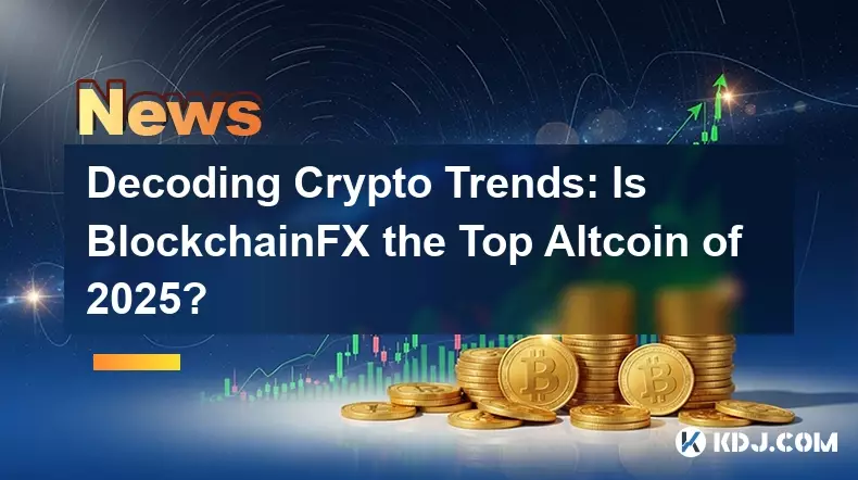 Décoder les tendances cryptographiques : BlockchainFX est-il le meilleur Altcoin de 2025 ?