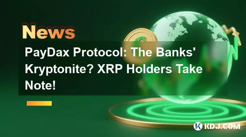 PayDax Protocol: The Banks' Kryptonite? XRP Holders Take Note! PayDax Protocol: The Banks' Kryptonite? XRP Holders Take Note!