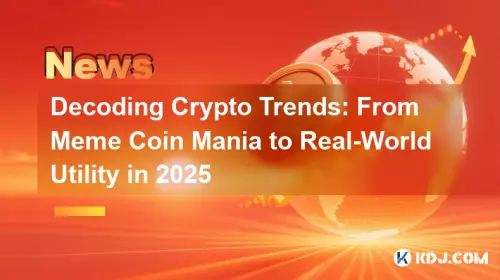暗号通貨トレンドの解読: ミームコインマニアから 2025 年の現実世界の実用性へ
