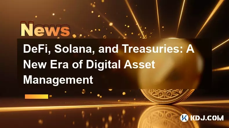DeFi, Solana, and Treasuries: A New Era of Digital Asset Management DeFi, Solana, and Treasuries: A New Era of Digital Asset Management