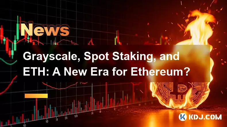 グレースケール、スポット ステーキング、ETH: イーサリアムの新時代? グレースケール、スポット ステーキング、ETH: イーサリアムの新時代?