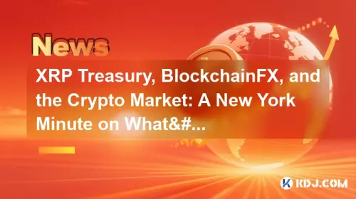 XRP Treasury, BlockchainFX und der Kryptomarkt: Eine New Yorker Minute zu aktuellen Themen XRP Treasury, BlockchainFX und der Kryptomarkt: Eine New Yorker Minute zu aktuellen Themen