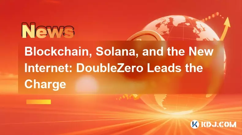 Blockchain, Solana, and the New Internet: DoubleZero Leads the Charge Blockchain, Solana, and the New Internet: DoubleZero Leads the Charge