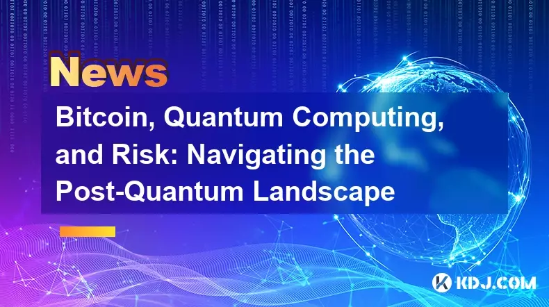 Bitcoin, Quantum Computing, and Risk: Navigating the Post-Quantum Landscape Bitcoin, Quantum Computing, and Risk: Navigating the Post-Quantum Landscape