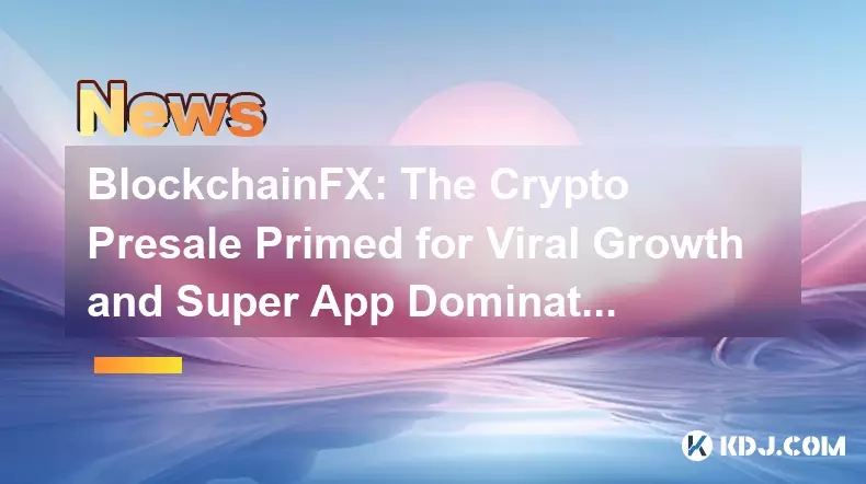 BlockchainFX: 仮想通貨のプレセールはウイルスの成長とスーパーアプリの支配に向けて準備されている